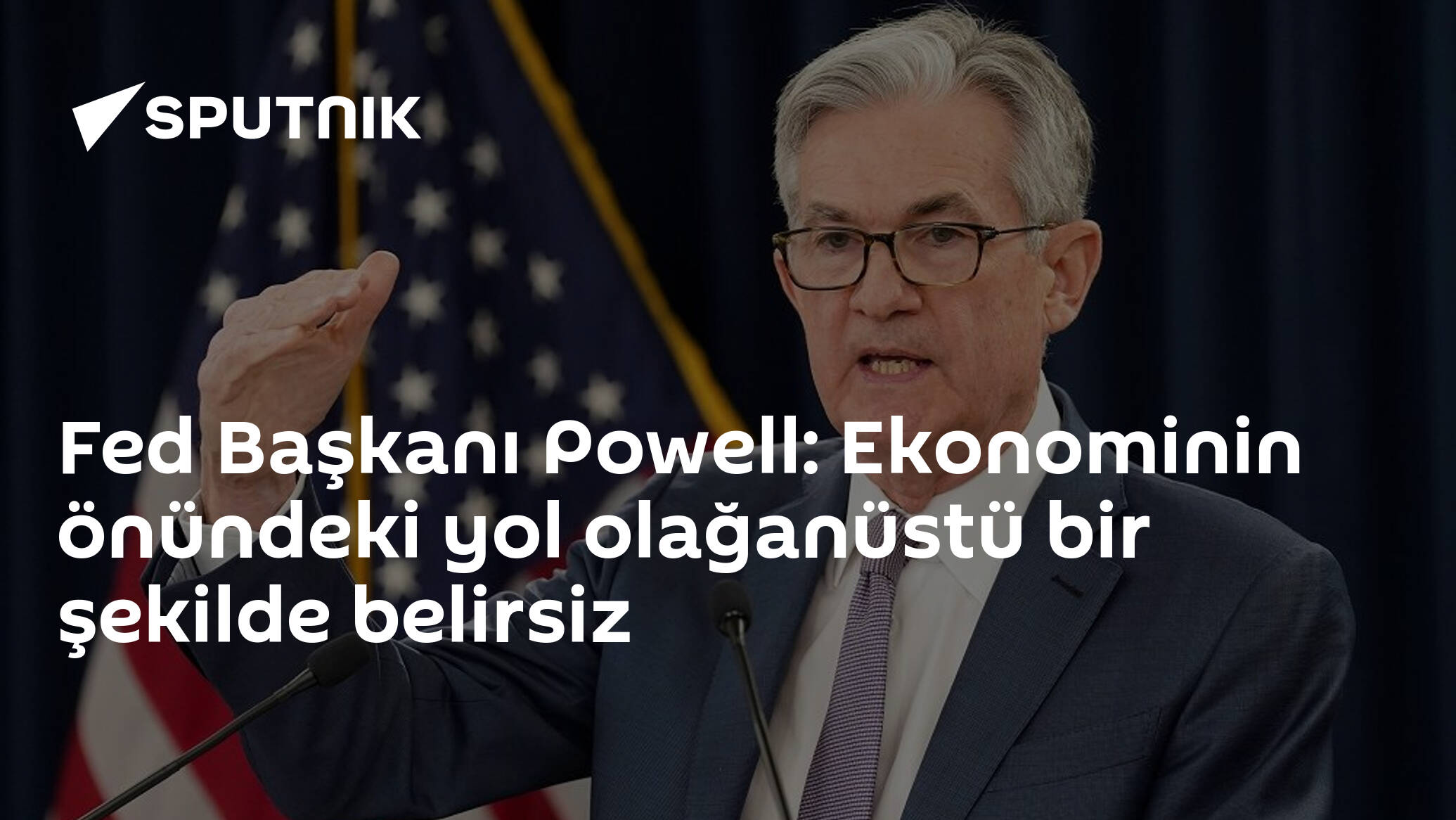Fed Başkanı Powell: Ekonominin önündeki yol olağanüstü bir şekilde belirsiz