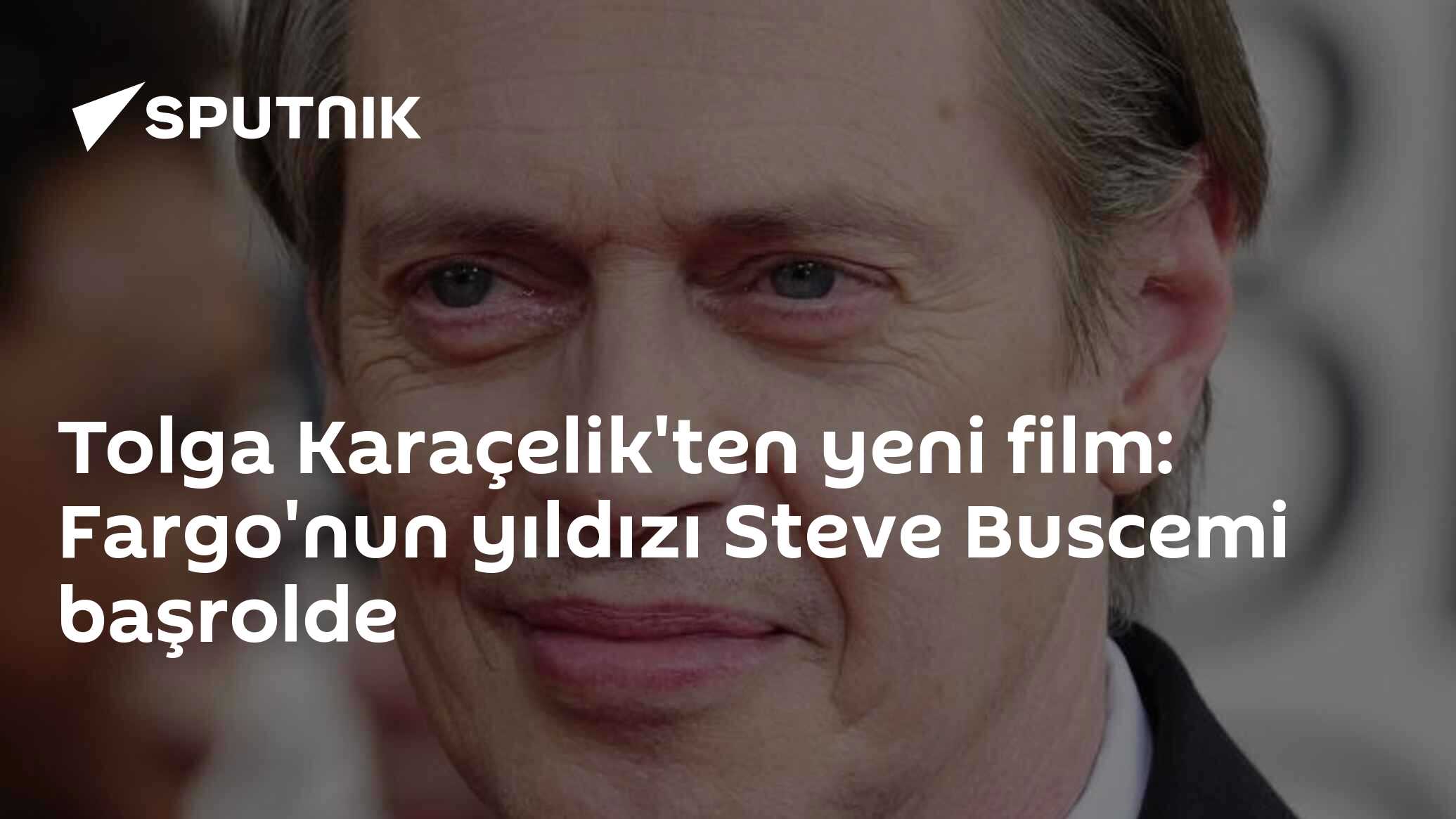 Tolga Kara elik ten yeni film Fargo nun y ld z Steve Buscemi